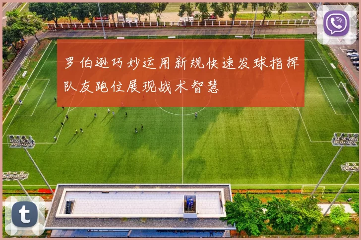 罗伯逊巧妙运用新规快速发球指挥队友跑位展现战术智慧