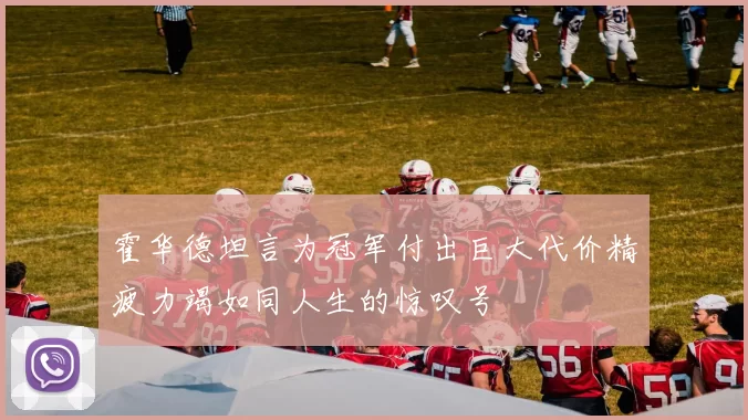 霍华德坦言为冠军付出巨大代价精疲力竭如同人生的惊叹号